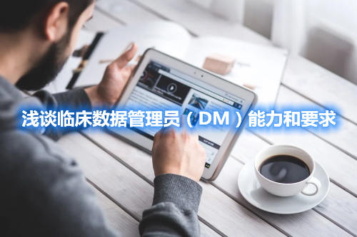 淺談臨床數(shù)據(jù)管理員（DM）能力和要求