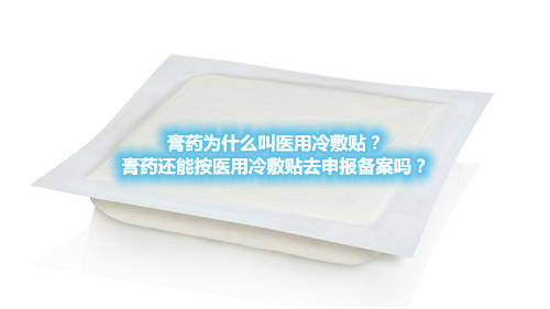 膏藥為什么叫醫(yī)用冷敷貼？膏藥還能按醫(yī)用冷敷貼去申報備案嗎？