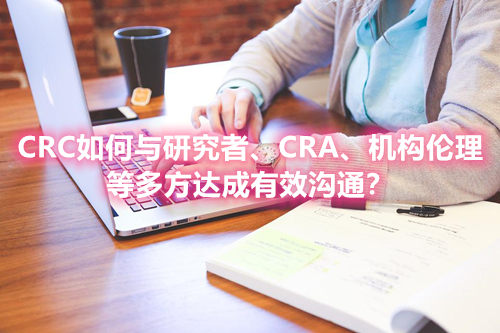 CRC如何與研究者、CRA、機構倫理等多方達成有效溝通？