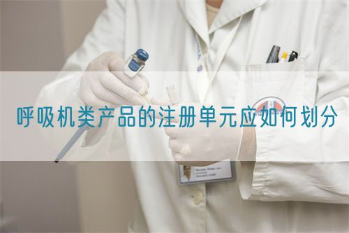 呼吸機類產(chǎn)品的注冊單元應如何劃分(圖1)