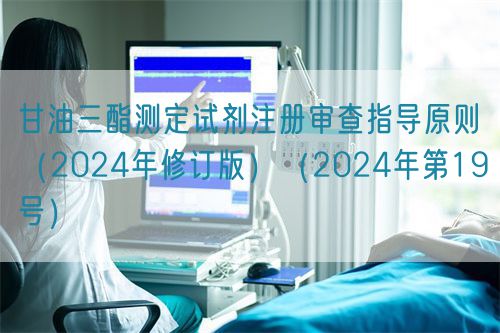 甘油三酯測定試劑注冊審查指導(dǎo)原則（2024年修訂版）（2024年第19號(hào)）(圖1)