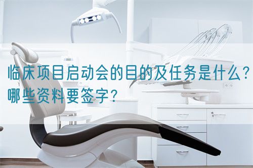 臨床項目啟動會的目的及任務(wù)是什么？哪些資料要簽字？(圖1)