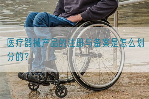 醫(yī)療器械產(chǎn)品的注冊與備案是怎么劃分的？(圖1)