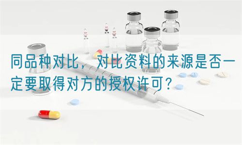 同品種對(duì)比的資料來(lái)源是否一定要取得對(duì)方的授權(quán)許可？(圖1)
