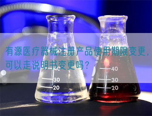 有源醫(yī)療器械注冊產(chǎn)品使用期限變更，可以走說明書變更嗎？(圖1)