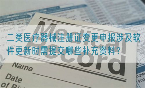 二類醫(yī)療器械注冊證變更申報涉及軟件更新時需提交哪些補充資料？(圖1)
