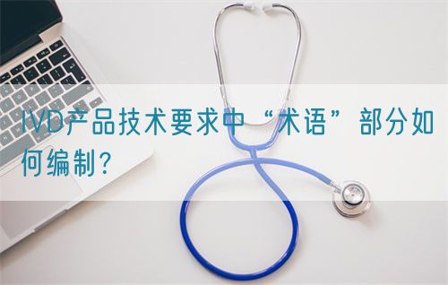 IVD產品技術要求中“術語”部分如何編制？(圖1)