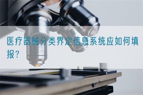 醫(yī)療器械分類界定信息系統(tǒng)應如何填報？(圖1)
