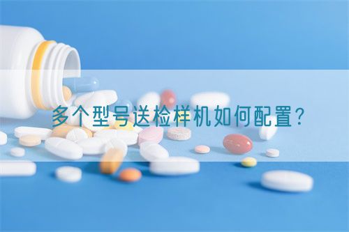 多個型號送檢樣機如何配置？(圖1)