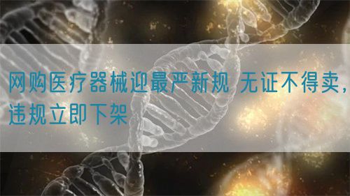 網購醫(yī)療器械迎最嚴新規(guī) 無證不得賣，違規(guī)立即下架(圖1)