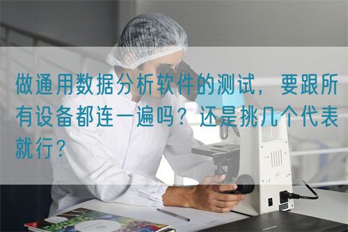 做通用數(shù)據(jù)分析軟件的測試，要跟所有設(shè)備都連一遍嗎？還是挑幾個代表就行？(圖1)